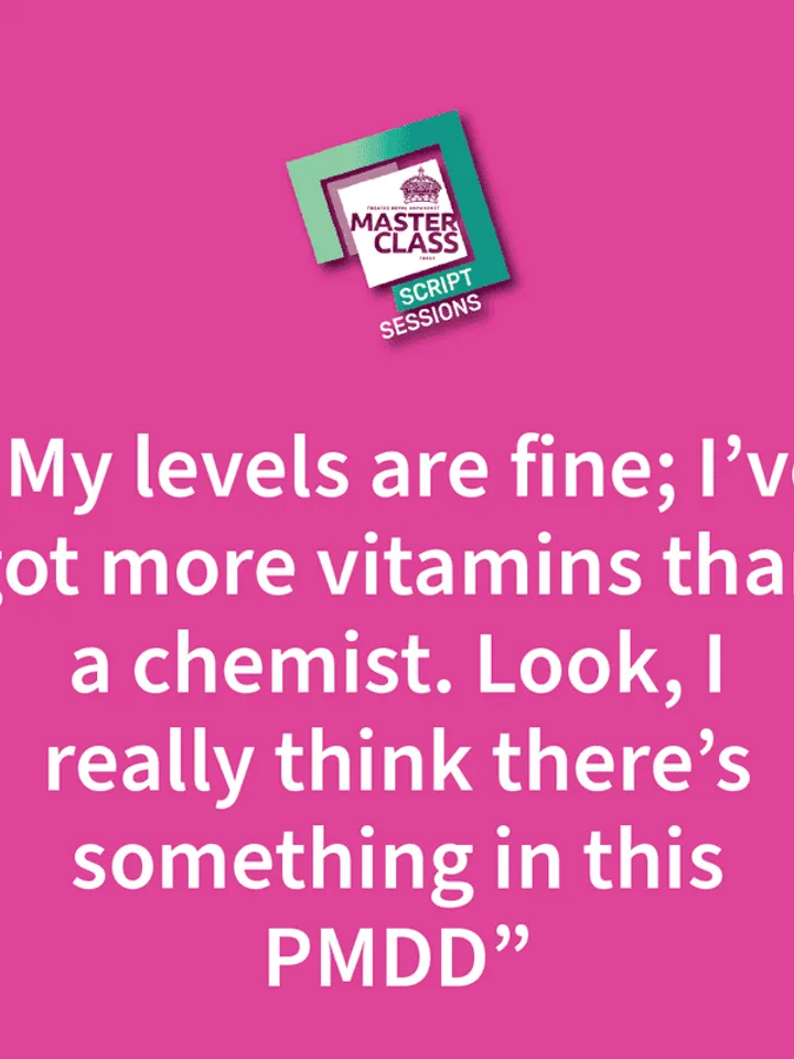 A bright pink background with Script Sessions logo, with quote "My levels are fine; I've got more vitamins than a chemist. Look, I really think there's something in this PMDD"